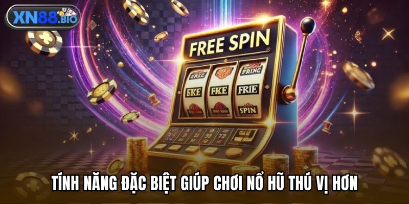 Tính năng đặc biệt giúp chơi nổ hũ thú vị hơn