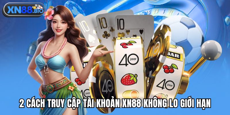 2 cách truy cập tài khoản XN88 không lo giới hạn