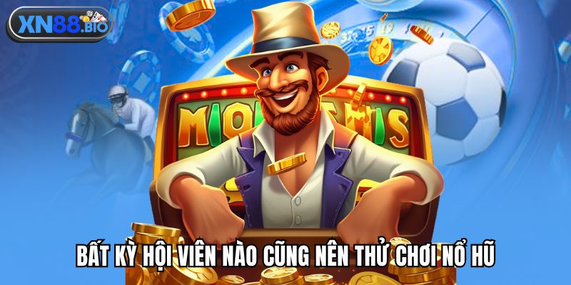 Bất kỳ hội viên nào cũng nên thử chơi nổ hũ