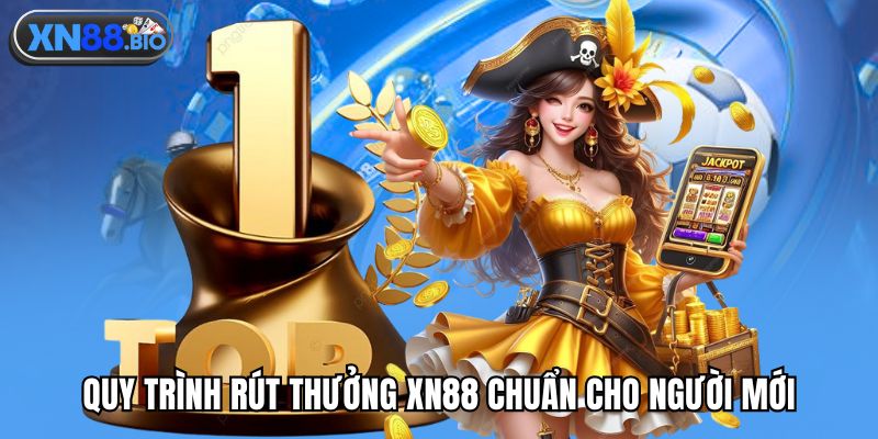 Quy trình rút thưởng XN88 chuẩn cho người mới